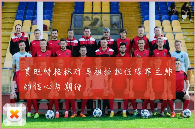 贾旺特格林对马祖拉担任绿军主帅的信心与期待