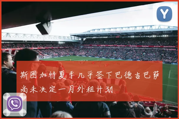 斯图加特夏季几乎签下巴德吉巴萨尚未决定一月外租计划