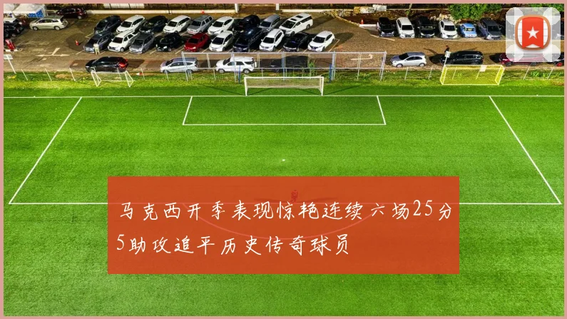 马克西开季表现惊艳连续六场25分5助攻追平历史传奇球员